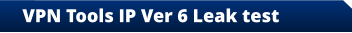 VPN Tools IP Ver 6 Leak test