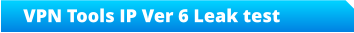 VPN Tools IP Ver 6 Leak test